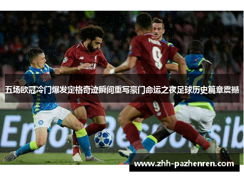 五场欧冠冷门爆发定格奇迹瞬间重写豪门命运之夜足球历史篇章震撼
