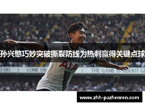 孙兴慜巧妙突破撕裂防线为热刺赢得关键点球