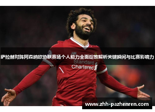 萨拉赫对阵阿森纳欧协联赛场个人能力全面绽放解析关键瞬间与比赛影响力