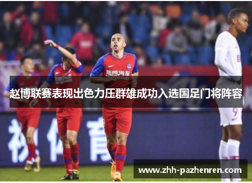 赵博联赛表现出色力压群雄成功入选国足门将阵容 赵博联赛表现出色力压群雄成功入选国足门将阵容